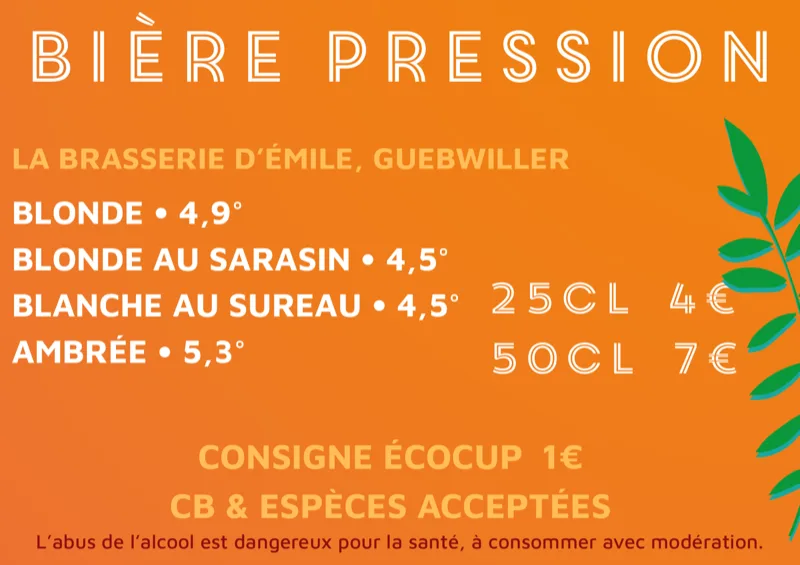 Bière pression de La Brasserie d'Émile, Guebwiller : blonde 4,9°, blonde au sarrasin 4,5°, blanche au sureau 4,5°, ambrée 5,3°. 25 cl 4 €, 50 cl 7 €. Consigne écocup 1 €. CB et espèces acceptées.